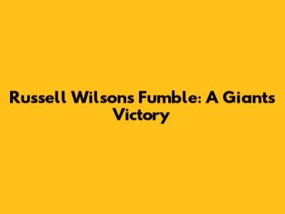 Russell Wilson's Fumble: A Giants' Victory