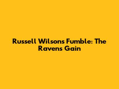 Russell Wilson's Fumble: The Ravens' Gain