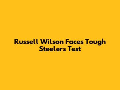 Russell Wilson Faces Tough Steelers Test