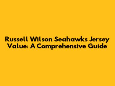 Russell Wilson Seahawks Jersey Value: A Comprehensive Guide