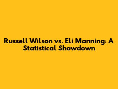 Russell Wilson vs. Eli Manning: A Statistical Showdown