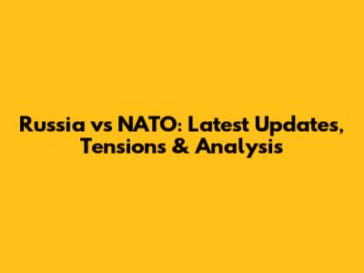 Russia vs NATO: Latest Updates, Tensions & Analysis