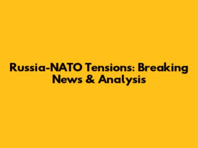 Russia-NATO Tensions: Breaking News & Analysis