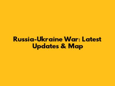 Russia-Ukraine War: Latest Updates & Map
