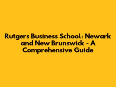 Rutgers Business School: Newark and New Brunswick - A Comprehensive Guide