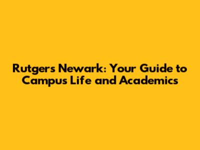 Rutgers Newark: Your Guide to Campus Life and Academics