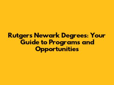 Rutgers Newark Degrees: Your Guide to Programs and Opportunities