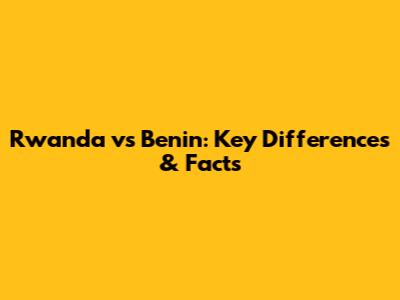 Rwanda vs Benin: Key Differences & Facts