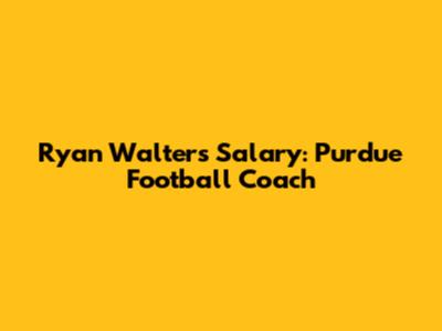 Ryan Walters' Salary: Purdue Football Coach