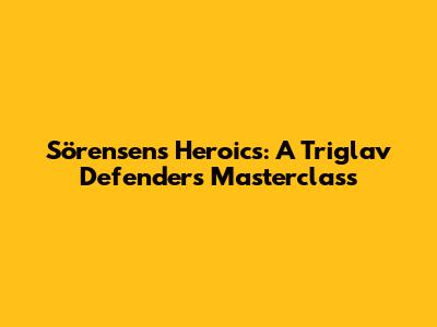 Sörensen's Heroics: A Triglav Defender's Masterclass