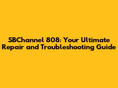 SBChannel 808: Your Ultimate Repair and Troubleshooting Guide