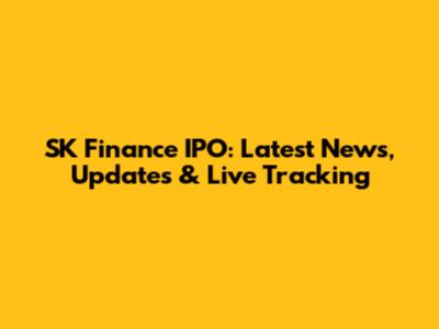 SK Finance IPO: Latest News, Updates & Live Tracking