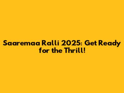 Saaremaa Ralli 2025: Get Ready for the Thrill!