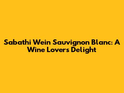 Sabathi Wein Sauvignon Blanc: A Wine Lover's Delight
