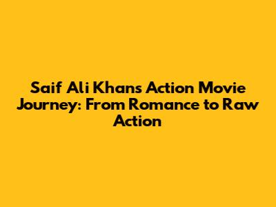 Saif Ali Khan's Action Movie Journey: From Romance to Raw Action