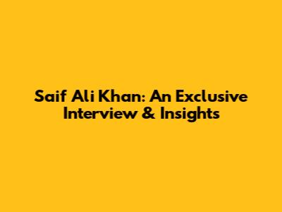 Saif Ali Khan: An Exclusive Interview & Insights