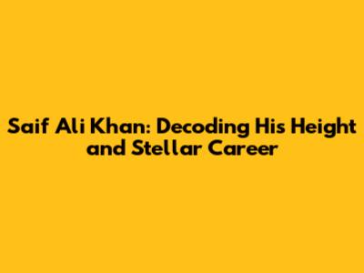 Saif Ali Khan: Decoding His Height and Stellar Career