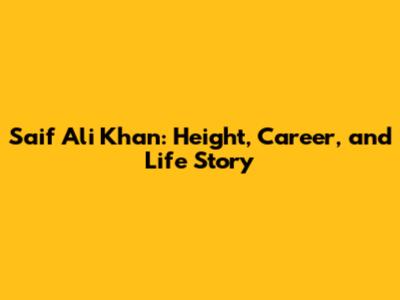 Saif Ali Khan: Height, Career, and Life Story