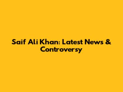 Saif Ali Khan: Latest News & Controversy