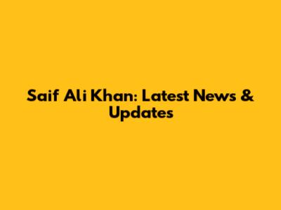 Saif Ali Khan: Latest News & Updates