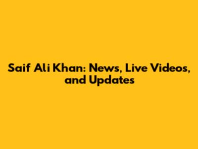 Saif Ali Khan: News, Live Videos, and Updates