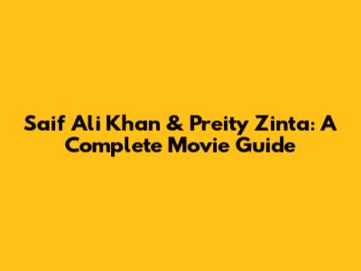 Saif Ali Khan & Preity Zinta: A Complete Movie Guide