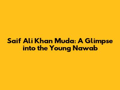 Saif Ali Khan Muda: A Glimpse into the Young Nawab