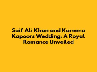 Saif Ali Khan and Kareena Kapoor's Wedding: A Royal Romance Unveiled