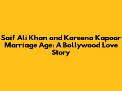 Saif Ali Khan and Kareena Kapoor Marriage Age: A Bollywood Love Story