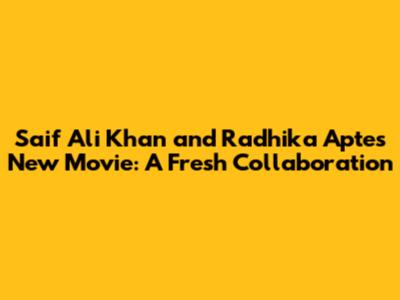 Saif Ali Khan and Radhika Apte's New Movie: A Fresh Collaboration