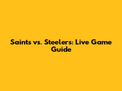 Saints vs. Steelers: Live Game Guide