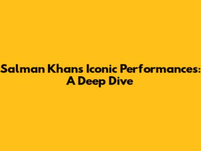 Salman Khan's Iconic Performances: A Deep Dive