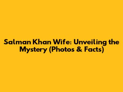 Salman Khan Wife: Unveiling the Mystery (Photos & Facts)