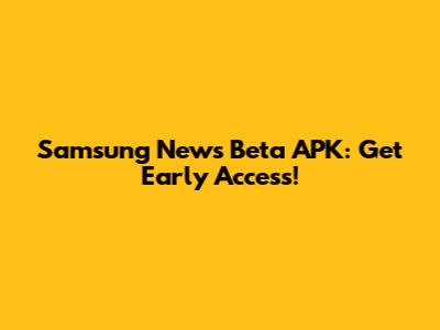 Samsung News Beta APK: Get Early Access!