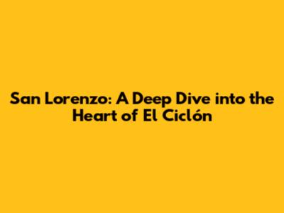 San Lorenzo: A Deep Dive into the Heart of 'El Ciclón'