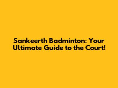 Sankeerth Badminton: Your Ultimate Guide to the Court!