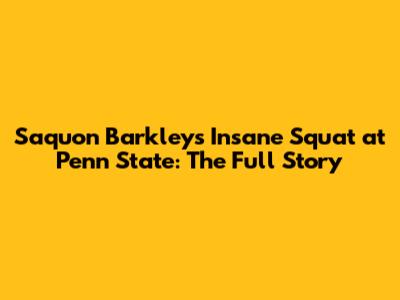 Saquon Barkley's Insane Squat at Penn State: The Full Story
