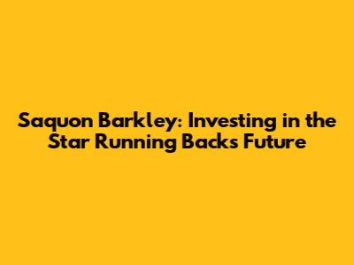 Saquon Barkley: Investing in the Star Running Back's Future