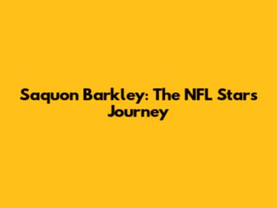 Saquon Barkley: The NFL Star's Journey