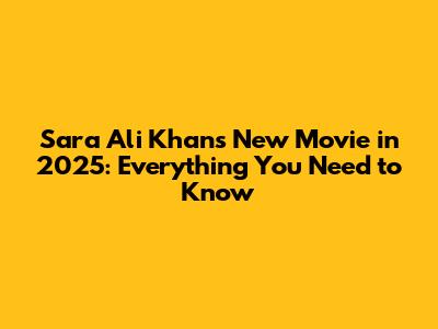 Sara Ali Khan's New Movie in 2025: Everything You Need to Know