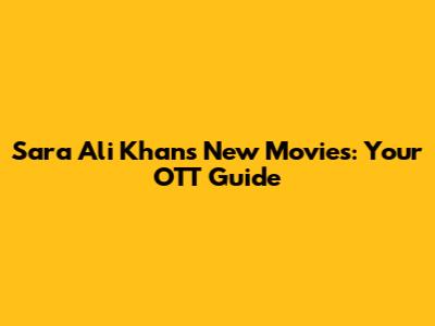 Sara Ali Khan's New Movies: Your OTT Guide
