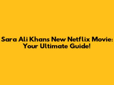 Sara Ali Khan's New Netflix Movie: Your Ultimate Guide!
