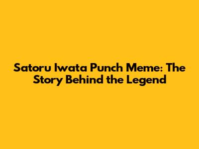 Satoru Iwata Punch Meme: The Story Behind the Legend