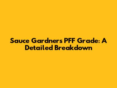 Sauce Gardner's PFF Grade: A Detailed Breakdown