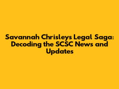 Savannah Chrisley's Legal Saga: Decoding the SCSC News and Updates
