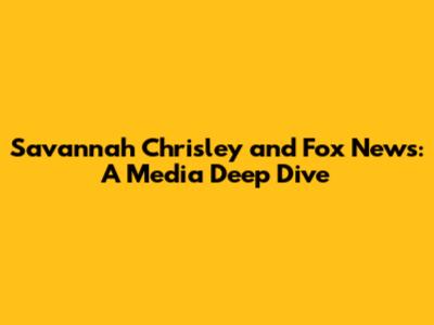 Savannah Chrisley and Fox News: A Media Deep Dive
