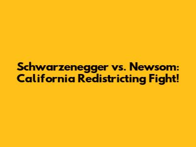 Schwarzenegger vs. Newsom: California Redistricting Fight!
