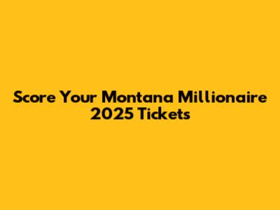 Score Your Montana Millionaire 2025 Tickets