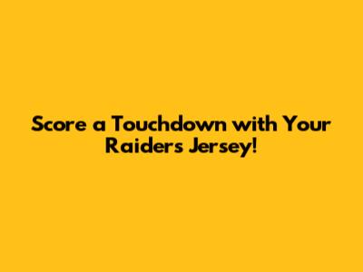Score a Touchdown with Your Raiders Jersey!