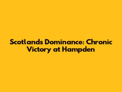 Scotland's Dominance: Chronic Victory at Hampden